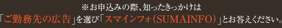※お申込みの際、知ったきっかけは「ご勤務先の広告」を選び「スマインフォ（SUMAINFO）」とお答えください。